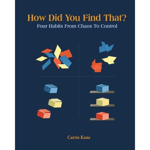 How Did You Find That?: Four Habits From Chaos To Control
