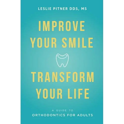 Improve Your Smile Transform Your Life: A Guide to Orthodontics for Adults