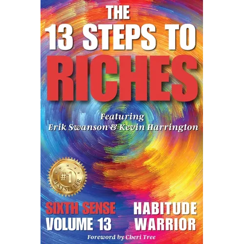 The 13 Steps to Riches - Habitude Warrior Volume 13 Sixth Sense: Special Edition with Erik Swanson & Kevin Harrington