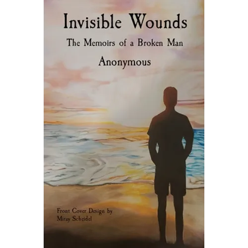 Invisible Wounds: The Memoirs of a Broken Man