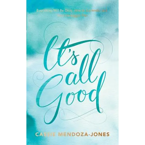 It's All Good: How to Trust and Surrender to the Bigger Plan