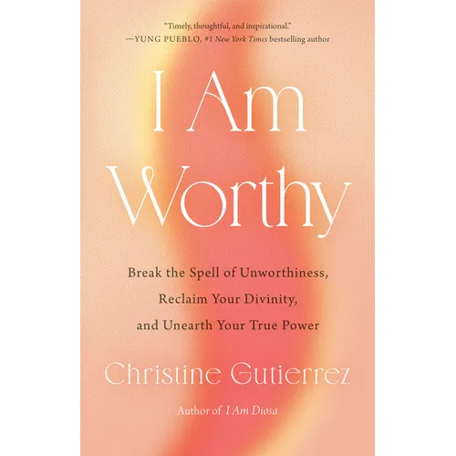 I Am Worthy: Break the Spell of Unworthiness, Reclaim Your Divinity, and Unearth Your True Power