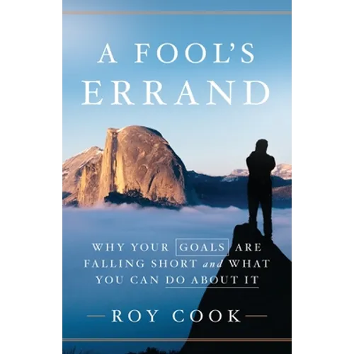 A Fool's Errand: Why Your Goals Are Falling Short and What You Can Do about It
