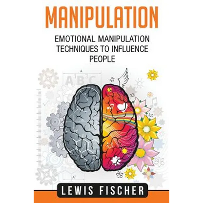 Manipulation: Emotional Manipulation Techniques to Influence People