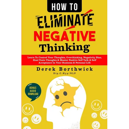 How to Eliminate Negative Thinking: Learn To Control Your Thoughts, Overthinking, Negativity Bias, Heal Toxic Thoughts & Master Positive Self Talk & S - Paperback