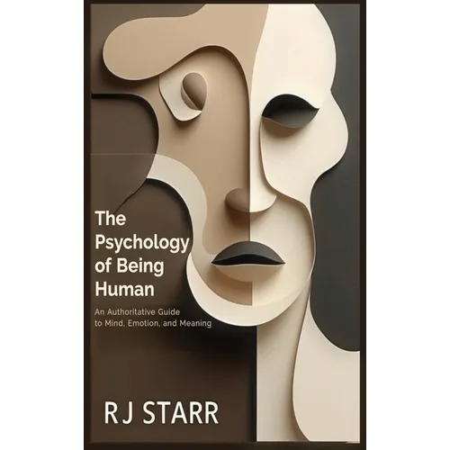 The Psychology of Being Human: An Authoritative Guide to Mind, Emotion, and Meaning
