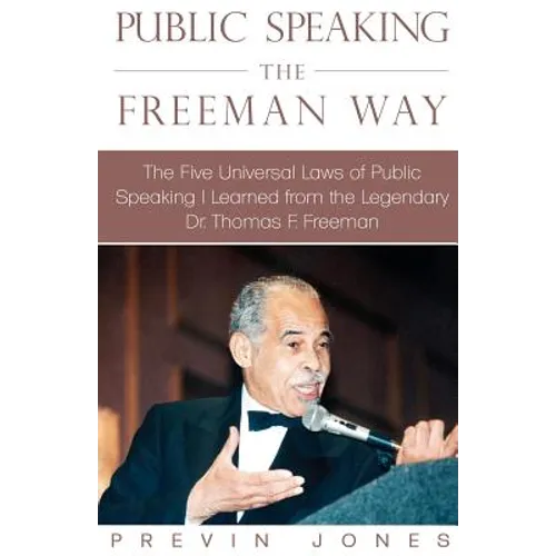 Public Speaking the Freeman Way: The Five Universal Laws of Public Speaking I Learned from the Legendary Dr. Thomas F. Freeman