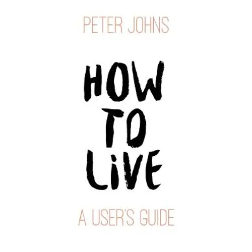 How To Live: A User's Guide