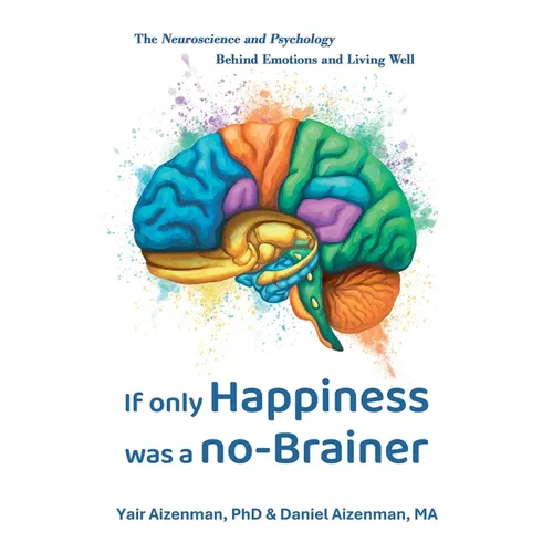 If Only Happiness Was a No-Brainer: The Neuroscience and Psychology Behind Emotions and Living Well