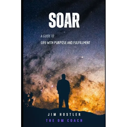 Soar: A Guide to Life with Purpose and Fulfillment