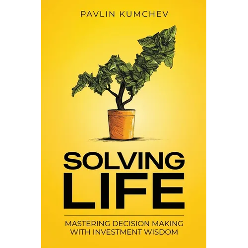 Solving Life: Mastering Decision Making with Investment Wisdom