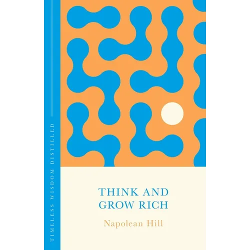 Think and Grow Rich: Timeless Wisdom Distilled
