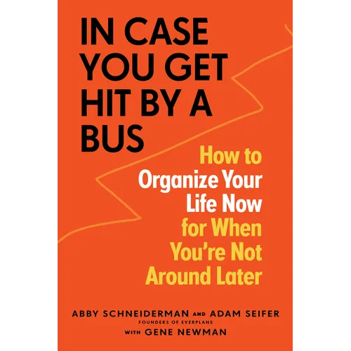 In Case You Get Hit by a Bus: How to Organize Your Life Now for When You're Not Around Later - Paperback