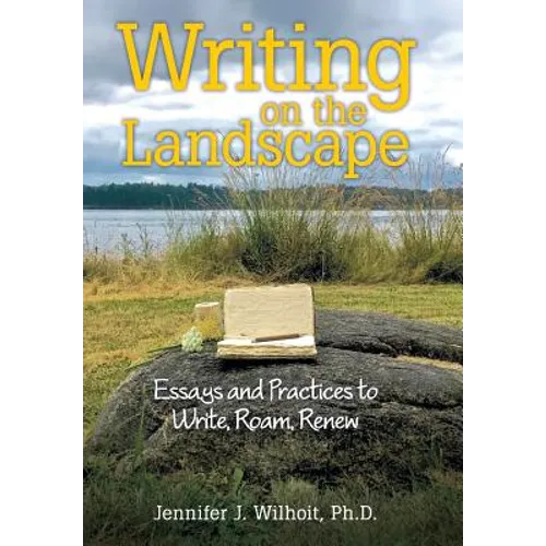 Writing on the Landscape: Essays and Practices to Write, Roam, Renew