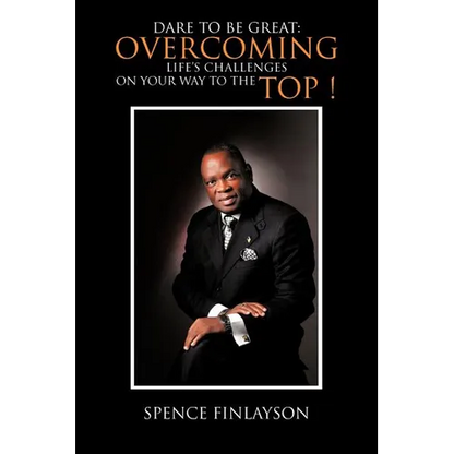 Dare to Be Great: Overcoming Life's Challenges on Your Way to the Top ! - Paperback