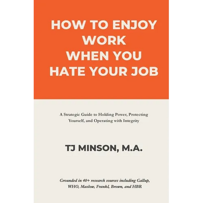 How to Enjoy Work When You Hate Your Job: A Strategic Guide to Holding Power, Protecting Yourself, and Operating with Integrity