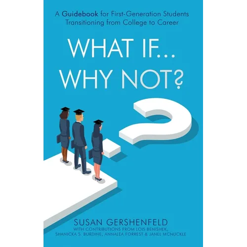 What If...Why Not?: A Guidebook for First-Generation Students Transitioning from College to Career