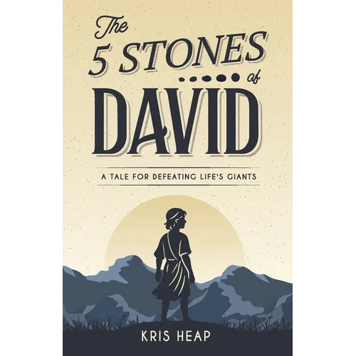The 5 Stones of David: A Tale for Defeating Life's Giants