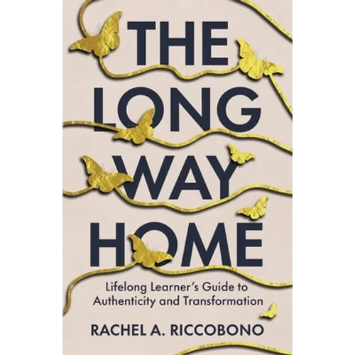 The Long Way Home: Lifelong Learner's Guide to Authenticity and Transformation