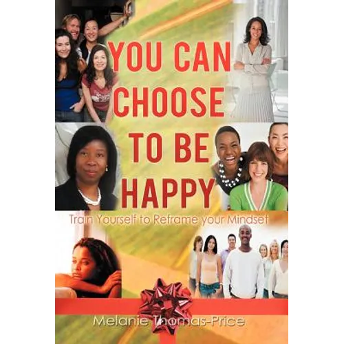 You Can Choose to Be Happy: Train Yourself to Reframe your Mindset