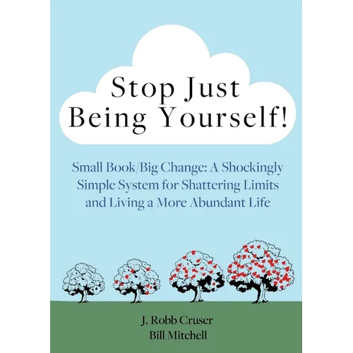 Stop Just Being Yourself!: Small Book/Big Change: A Shockingly Simple System for Shattering Limits and Living a More Abundant Life
