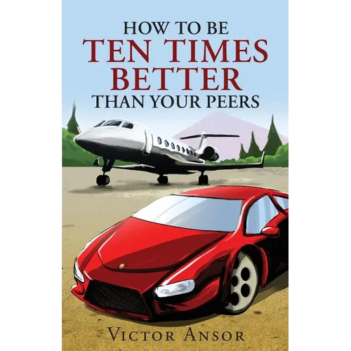 How To Be Ten Times Better Than Your Peers