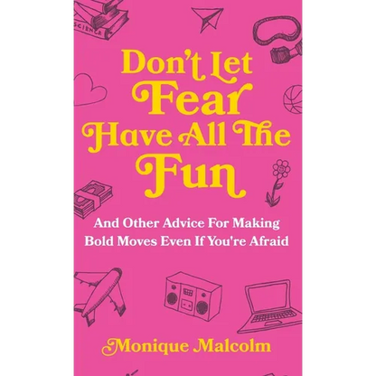 Don't Let Fear Have All The Fun: and other advice for making bold moves even if you're afraid - Hardcover