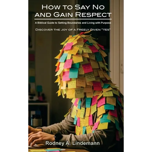 How to Say No and Gain Respect: A Biblical Guide to Setting Boundaries and Living with Purpose