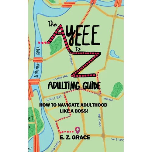 The Ayeee to Z Adulting Guide: How to Navigate Adulthood Like a Boss!