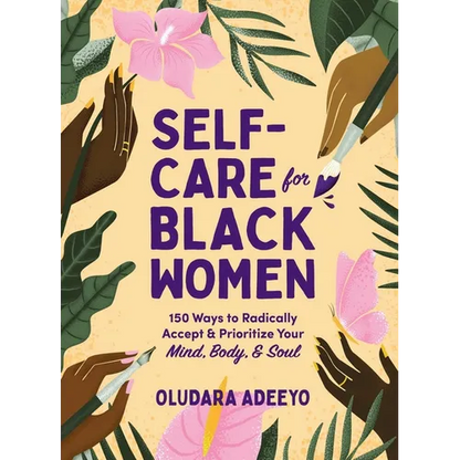Self-Care for Black Women: 150 Ways to Radically Accept & Prioritize Your Mind, Body, & Soul - Hardcover