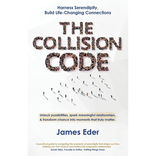 The Collision Code: Harness Serendipity, Build Life-Changing Connections. Unlock Possibilities, Spark Meaningful Relationships, and Transform Chance i