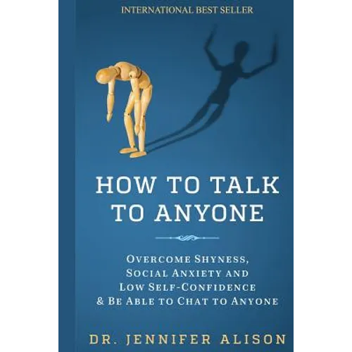 How To Talk To Anyone: Overcome shyness, social anxiety and low self-confidence & be able to chat to anyone!