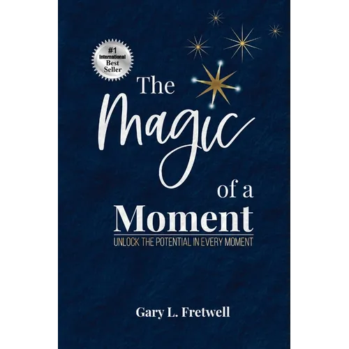 The Magic of a Moment: Unlock the Potential in Every Moment