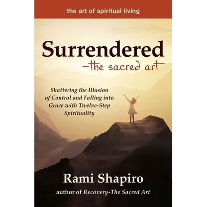 Surrendered--The Sacred Art: Shattering the Illusion of Control and Falling Into Grace with Twelve-Step Spirituality - Paperback