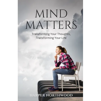 Mind Matters: Transforming Your Thoughts, Transforming Your Life - Paperback