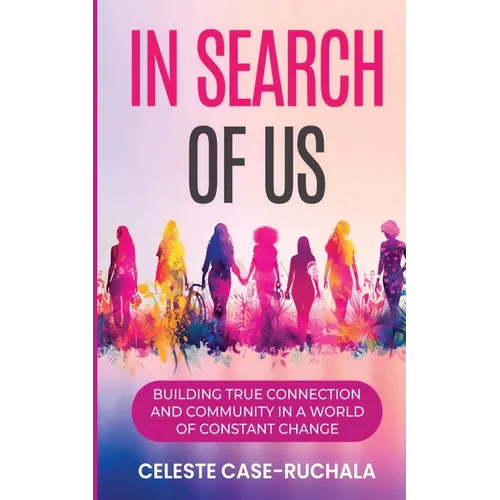 In Search of Us: Building True Connection and Community in a World of Constant Change