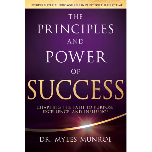 The Principles and Power of Success: Charting the Path to Purpose, Excellence, and Influence
