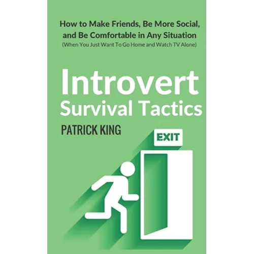 Introvert Survival Tactics: How to Make Friends, Be More Social, and Be Comfortable In Any Situation (When You Just Want to Go Home And Watch TV Alone
