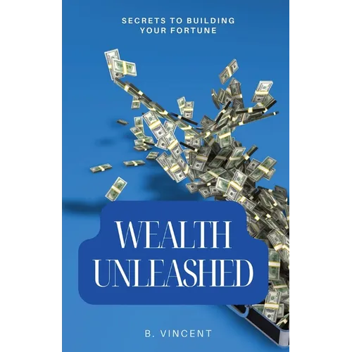 Wealth Unleashed: Secrets to Building Your Fortune