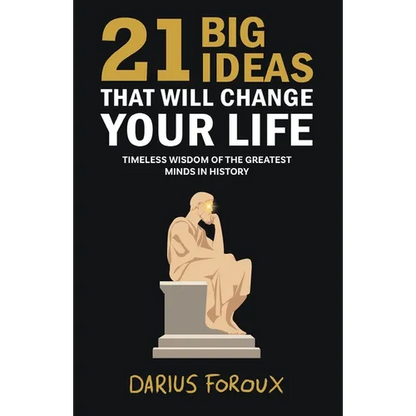 21 Big Ideas That Will Change Your Life: Timeless Wisdom of the Greatest Minds in History