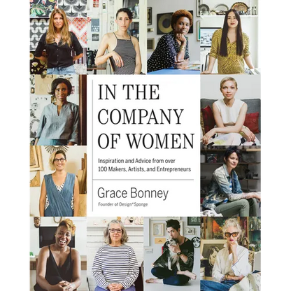 In the Company of Women: Inspiration and Advice from Over 100 Makers, Artists, and Entrepreneurs - Hardcover