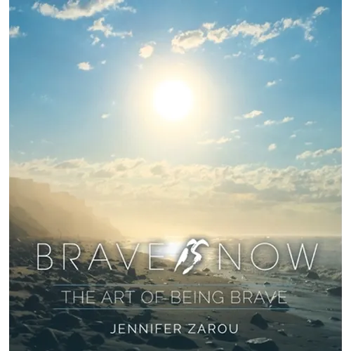 Brave Is Now: The Art of Being Brave