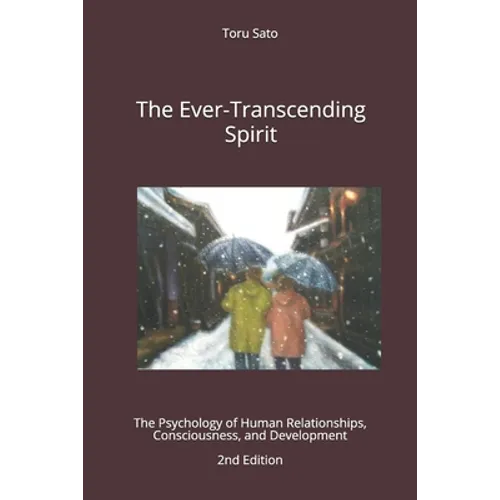 The Ever-Transcending Spirit: The Psychology of Human Relationships, Consciousness, and Development