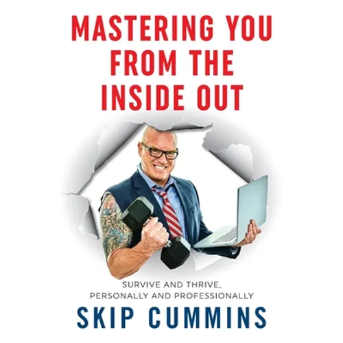 Mastering You From The Inside Out: Survive and Thrive, Personally and Professionally