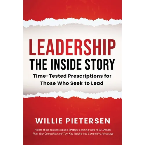 Leadership--The Inside Story: Time-Tested Prescriptions for Those Who Seek To Lead