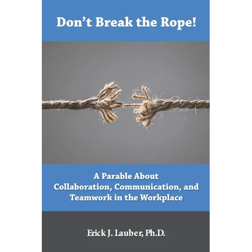 Don't Break the Rope!: A Parable About Collaboration, Communication, and Teamwork in the Workplace