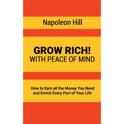 Grow Rich!: With Peace of Mind - How to Earn all the Money You Need and Enrich Every Part of Your Life