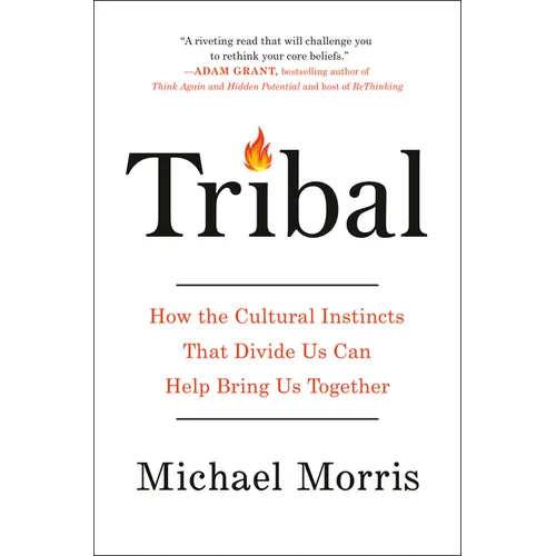 Tribal: How the Cultural Instincts That Divide Us Can Help Bring Us Together
