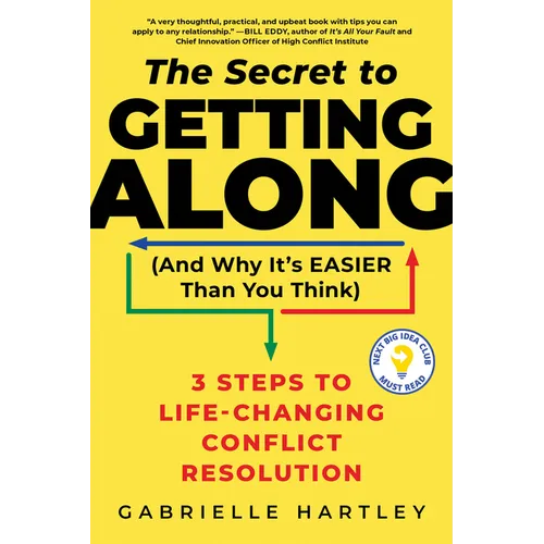 The Secret to Getting Along (and Why It's Easier Than You Think): 3 Steps to Life-Changing Conflict Resolution
