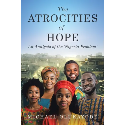 The Atrocities of Hope: An Analysis of the 'Nigeria Problem'